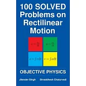 100 Solved Problems on Rectilinear Motion: Objective Physics