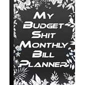 My Budget Shit Monthly Bill Planner: Personal or Business Accounting Notebook Large Format 8,5 x 11 (21.59cm x 27.94 cm) 146 Pages