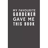 My Favourite Gardener Gave Me This Book: Funny Gift from Gardener To Customers, Friends and Family - Pocket Lined Notebook To Write In