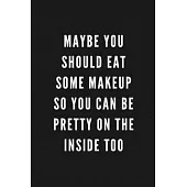 Maybe You Should Eat Some Makeup So You Can Be Pretty On The Inside Too: Funny Gift for Coworkers & Friends - Blank Work Journal with Sarcastic Office