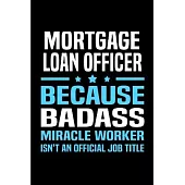 Mortgage loan officer because badass miracle worker isn’’t an official job title: Mortgage Notebook journal Diary Cute funny humorous blank lined noteb