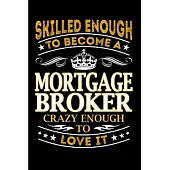 Skilled enough to become a mortgage broker crazy enough to love it: Mortgage Notebook journal Diary Cute funny humorous blank lined notebook Gift for