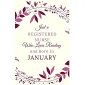 Just a Registered nurse Who Loves Reading and Born in January: Best Reading notebook journal gift for valentines day, birthday, new year