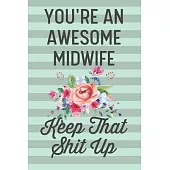 You’’re an Awesome Midwife Keep That Shit Up: Funny Joke Blank Lined Journal Notebook Gift for Midwives From Patient Birth Team Clinic Midwifery Studen