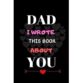 Dad I Wrote This Book About You: Dad Gifts Notebook-Dad notebook Gifts for Birthday, Chritsmas, Party, Marrigeday