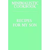 Minimalistic CookBook Recipes For My Son: A 120 Lined Pages To Note Down Your Way To Those Delicious Meals!