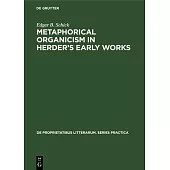 Metaphorical Organicism in Herder’’s Early Works: A Study of the Relation of Herder’’s Literary Idiom to His Worldview