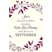 Just a Registered nurse Who Loves Reading and Born in September: Best Reading notebook journal gift for valentines day, birthday, new year