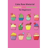 Cake Raw Material supplier list notebook for beginners: The ultimate notebook for beginners to help supplier list to easy to contact. This notebook in