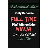 Chief Financial Officer Only Because Full Time Multitaskin Ninja Isn’’t an Official Job Title: COLLEGE RULED Paper Notebook To Write in - Diary With A