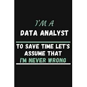 I’’m A Data Analyst To Save Time Let’’s Just Assume That I’’m Never Wrong: College Ruled Notebook To Write in - Cute Notebook For Data Analyst Behavioral