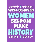 Well Behaved Women Seldom Make History: Blank Lined Notebook Journal: Gift for Feminist Her Women Girl Power Boss Lady Ladies Bestie 6x9 - 110 Blank P