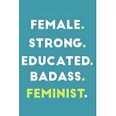 Female. Strong. Educated. Badass. Feminist.: Blank Lined Notebook Journal: Gift for Feminist Her Women Girl Power Boss Lady Ladies Bestie 6x9 - 110 Bl
