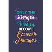 Only the Strongest Women Become Carwash Managers: A 6x9 Inch Softcover Diary Notebook With 110 Blank Lined Pages. Journal for Carwash Managers and Per