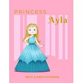 Princess Ayla Draw & Write Notebook: With Picture Space and Dashed Mid-line for Early Learner Girls. Personalized with Name