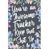 You’’re An Awesome Trucker Keep That Shit Up: Funny Joke Appreciation & Encouragement Gift Idea for Truckers. Thank You Gag Notebook Journal & Sketch D