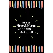 The Best Travel Nurse Are Born in October: Travel Nurse Gift Notebook: A Journal to collect Quotes, Memories, and Stories of your Patients.