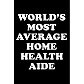 World’’s Most Average Home Health Aide: Home Health Aide Gifts - Blank Lined Journal Notebook Appreciation Thank You Gift