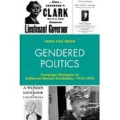 Gendered Politics: Campaign Strategies of California Women Candidates, 1912-1970