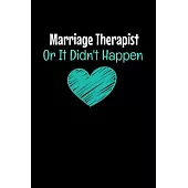 Marriage Therapist Or It Didn’’t Happen: Blank Lined Journal Gift For Marriage Therapist