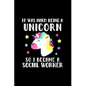 It was hard being a unicorn so I become a social worker: Social Worker Notebook journal Diary Cute funny humorous blank lined notebook Gift for studen