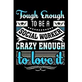 Tough enough to be a social worker crazy enough to love it: Social Worker Notebook journal Diary Cute funny humorous blank lined notebook Gift for stu