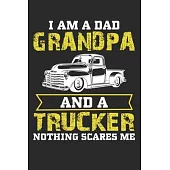I am a dad grandpa and a trucker nothing scares me: Funny Trucker Lined journal paperback notebook 100 page, gift journal/agenda/notebook to write, gr