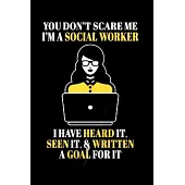 You don’’t scare me I’’m a social worker I have Heard it. Seen it & written a goal for it: Social Worker Notebook journal Diary Cute funny humorous blan