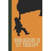 Bouldering Is My Therapy: Great Fun Gift For Sport, Rock, Traditional Climbing & Bouldering Lovers & Free Solo Climbers