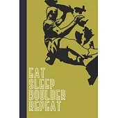 Eat Sleep Boulder Repeat: Great Fun Gift For Sport, Rock, Traditional Climbing & Bouldering Lovers & Free Solo Climbers