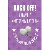 Back Off! I Have A Knitting Pattern And I’’m Not Afraid To Use It: Blank Lined Notebook Journal For Knitters.