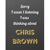 Sorry I wasn’’t listening I was thinking about Chris Brown: Notebook/notebook/diary/journal perfect gift for all Chris Brown fans. - 80 black lined pag