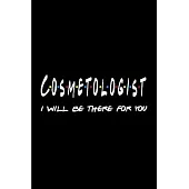 Cosmetologist I will be there for you: Cosmetologist Notebook journal Diary Cute funny humorous blank lined notebook Gift for student school college r