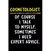 Cosmetologist of course I talk to myself. Sometimes I need Expert advice: Cosmetologist Notebook journal Diary Cute funny humorous blank lined noteboo