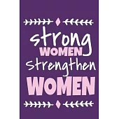 Strong Women Strengthen Women: Blank Lined Notebook Journal: Gift for Feminist Her Women Girl Power Boss Lady Ladies Bestie 6x9 - 110 Blank Pages - P