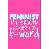 Feminist My Second Favorite F-Word: Blank Lined Notebook Journal: Gift for Feminist Her Women Girl Power Boss Lady Ladies Bestie 6x9 - 110 Blank Pages