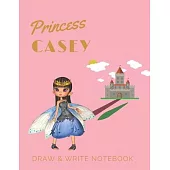 Princess Casey: Personalized with Name Draw & Write Notebook for Little Girls / with Picture Space and Dashed Mid-line