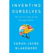 Inventing Ourselves: The Secret Life of the Teenage Brain