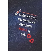 Look At You Becoming An Awesome Nurse & Shit: Funny Nurse In Training Journal - Student Nurse Notebook - 6 x 9 Inches 100 pages (Funny Nurse Notebooks