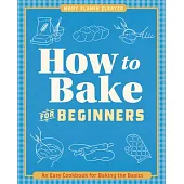 How to Bake for Beginners: An Easy Cookbook for Baking the Basics