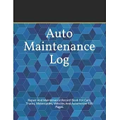 Auto Maintenance Log: Repair And Maintenance Record Book For Cars, Trucks, Motorcycles, Vehicles And Automotive 120 Pages