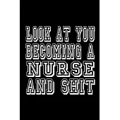 Look at You Becoming a Nurse and Shit Journal: Blank Lined Notebook