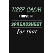 Keep Calm I Have a Spreadsheet For That: College Ruled Notebook To Write in - Funny Humorous Gifts For Accountants, Office Workers and Data Analysts