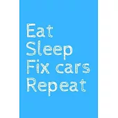 Eat Sleep Fix cars Repeat: novelty notebook for mechanics 6