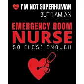 I’’m Not Superhuman But I Am An Emergency Room Nurse So Close Enough: Journal and Notebook for Nurse - Lined Journal Pages, Perfect for Journal, Writin