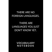 Vocabulary Notebook: There are no foreign languages. There are languages you just don’’t know yet 6
