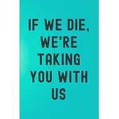 If We Die, We’’re Taking You With Us: Blank Lined Journal Bees Dark Humour Notebooks Funny Gag Gift For Best Friends Beekeepers Bee Gifts Sunflower, Sa