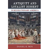 Antiquity and Loyalist Dissent in Revolutionary America, 1765-1776