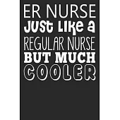 ER Nurse Just Like A Regular Nurse But Much Cooler: Blank Lined Notebook Journal