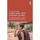 Living Well with Chronic Illness: An Evidence-Based Guide to Managing Your Symptoms